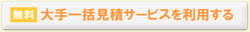 【無料】大手一括見積もりサービスを利用する